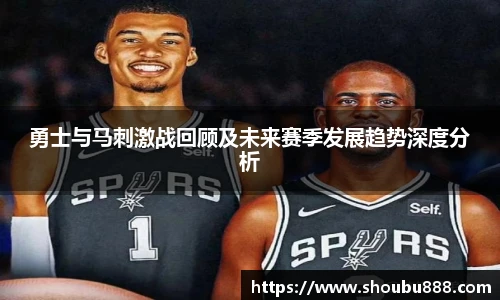 qm球盟会勇士与马刺激战回顾及未来赛季发展趋势深度分析