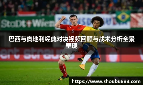 qm球盟会巴西与奥地利经典对决视频回顾与战术分析全景呈现